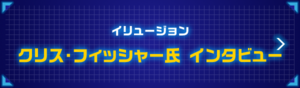  イリュージョン クリス・フィッシャー氏 インタビュー