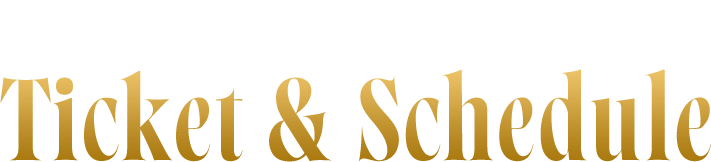 チケット＆スケジュール Ticket & Schedule