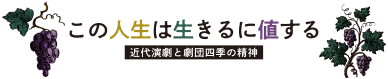 この人生は生きるに値する 近代演劇と劇団四季の精神