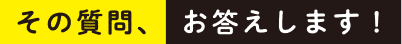 その質問、お答えします！